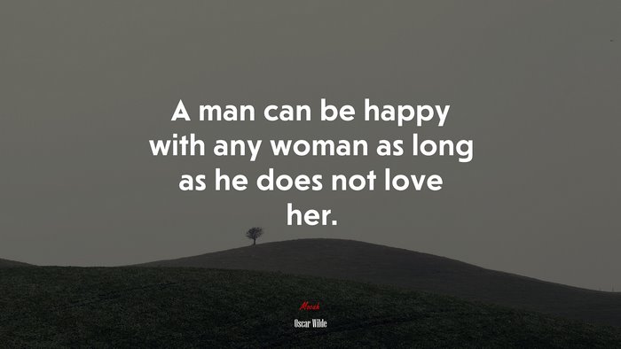 A man can be happy with any woman as long as he does not love her. | Oscar Wilde quote
