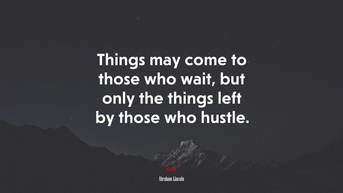 Things may come to those who wait, but only the things left by those who hustle. | Abraham Lincoln quote