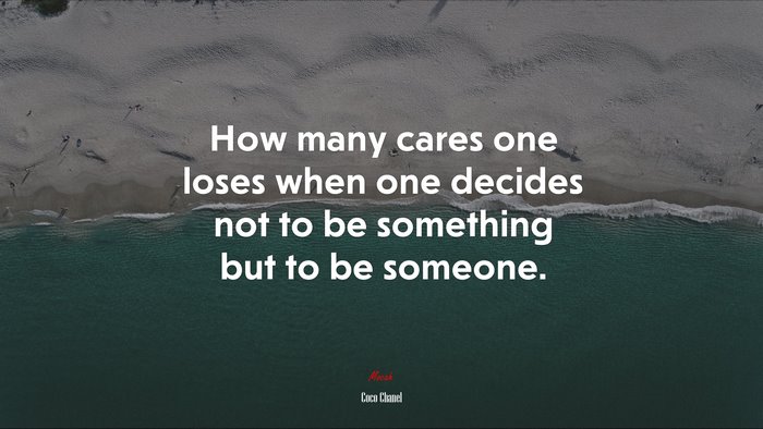 How many cares one loses when one decides not to be something but to be someone. | Coco Chanel quote