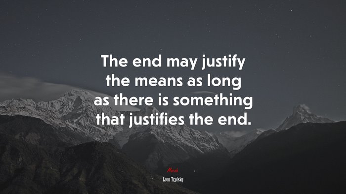 The end may justify the means as long as there is something that justifies the end. | Leon Trotsky quote