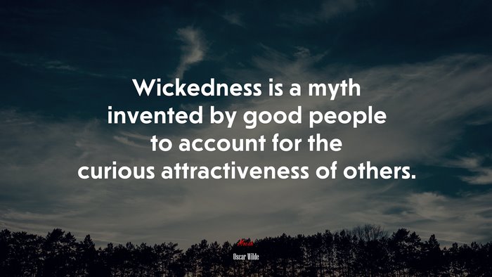 Wickedness is a myth invented by good people to account for the curious attractiveness of others. | Oscar Wilde quote