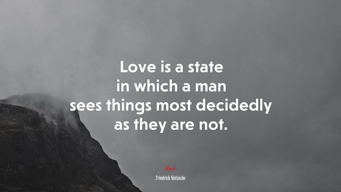 Love is a state in which a man sees things most decidedly as they are not. | Friedrich Nietzsche quote
