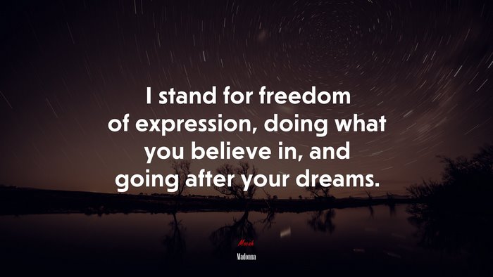 I stand for freedom of expression, doing what you believe in, and going after your dreams. | Madonna quote