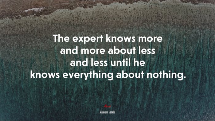 The expert knows more and more about less and less until he knows everything about nothing. | Mahatma Gandhi quote