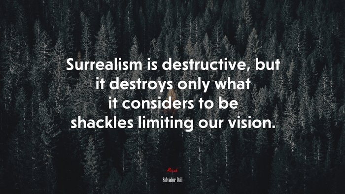Surrealism is destructive, but it destroys only what it considers to be shackles limiting our vision. | Salvador Dalí quote