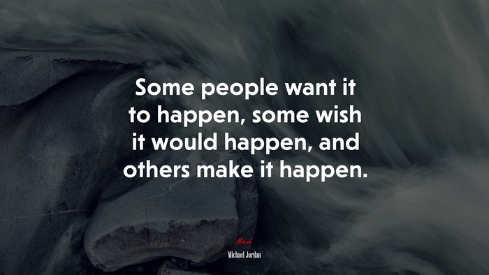 Some people want it to happen, some wish it would happen, and others make it happen. | Michael Jordan quote