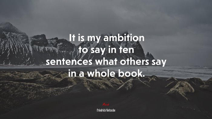 It is my ambition to say in ten sentences what others say in a whole book. | Friedrich Nietzsche quote