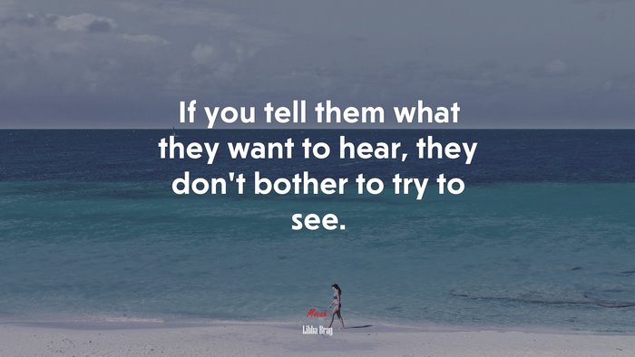 If you tell them what they want to hear, they don’t bother to try to see. | Libba Bray quote