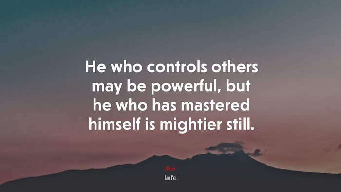He who controls others may be powerful, but he who has mastered himself is mightier still. | Lao Tzu quote