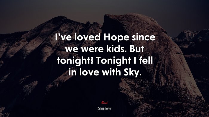 I’ve loved Hope since we were kids. But tonight? Tonight I fell in love with Sky. | Colleen Hoover quote