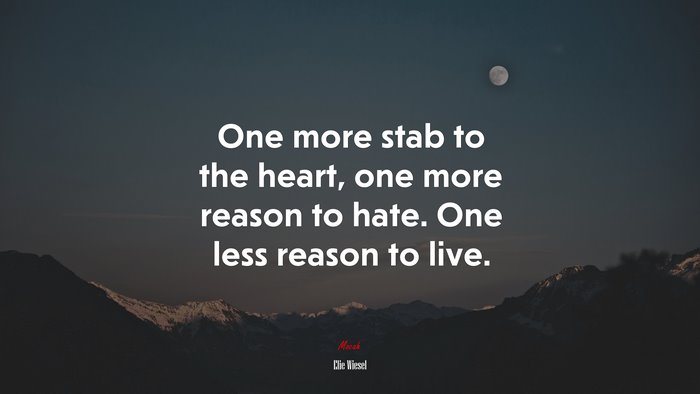 One more stab to the heart, one more reason to hate. One less reason to live. | Elie Wiesel quote