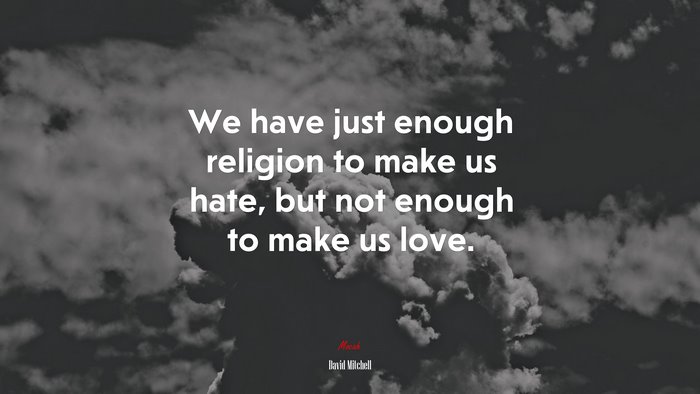 We have just enough religion to make us hate, but not enough to make us love. | David Mitchell quote