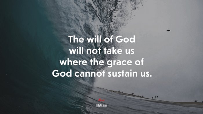 The will of God will not take us where the grace of God cannot sustain us. | Billy Graham quote