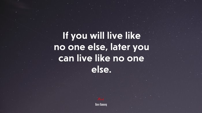 If you will live like no one else, later you can live like no one else. | Dave Ramsey quote