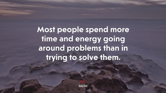 Most people spend more time and energy going around problems than in trying to solve them. | Henry Ford quote