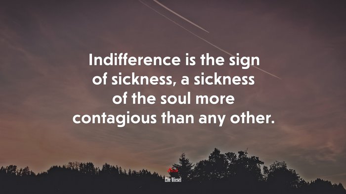Indifference is the sign of sickness, a sickness of the soul more contagious than any other. | Elie Wiesel quote