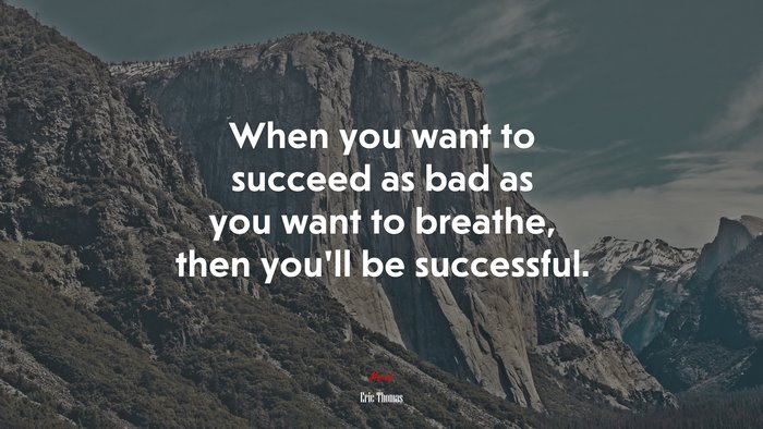 When you want to succeed as bad as you want to breathe, then you’ll be successful. | Eric Thomas quote