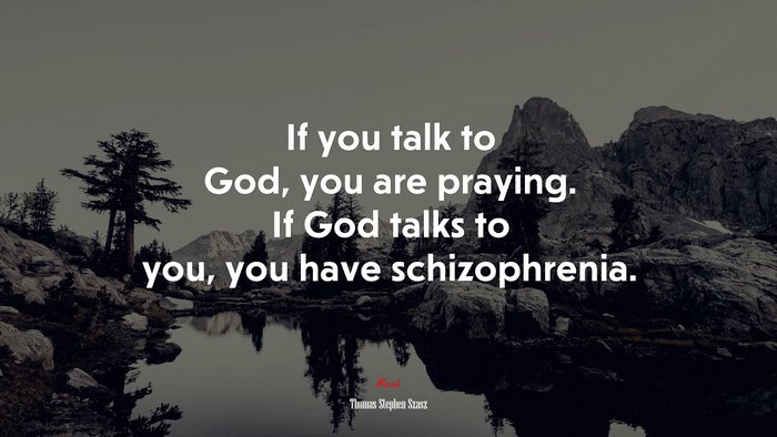 If you talk to God, you are praying. If God talks to you, you have schizophrenia. | Thomas Stephen Szasz quote