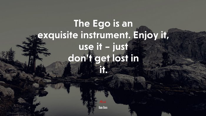 The Ego is an exquisite instrument. Enjoy it, use it – just don’t get lost in it. | Ram Dass quote