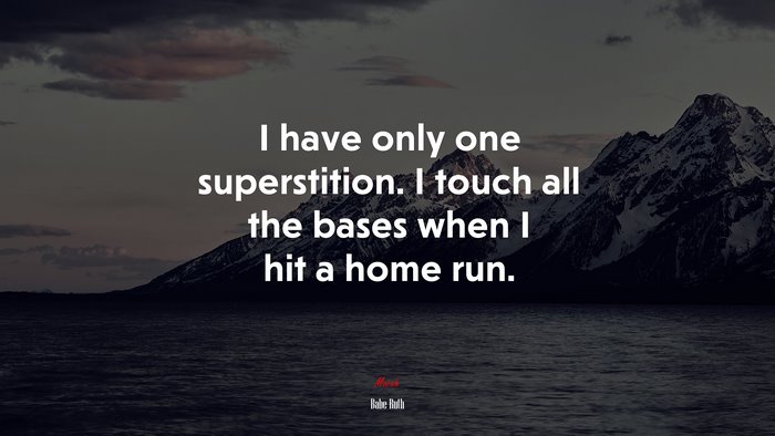 I have only one superstition. I touch all the bases when I hit a home run. | Babe Ruth quote