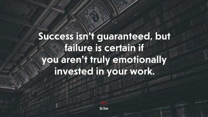 Success isn’t guaranteed, but failure is certain if you aren’t truly emotionally invested in your work. | Biz Stone quote