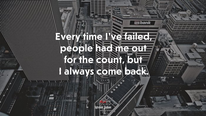 Every time Ive failed, people had me out for the count, but I always come back. | Sylvester Stallone quote