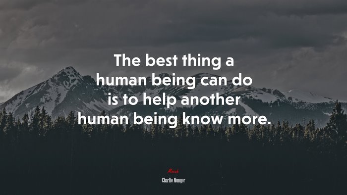 The best thing a human being can do is to help another human being know more. | Charlie Munger quote