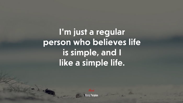 I’m just a regular person who believes life is simple, and I like a simple life. | Manny Pacquiao quote