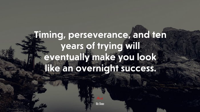 Timing, perseverance, and ten years of trying will eventually make you look like an overnight success. | Biz Stone quote