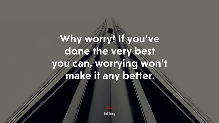 Why worry? If you’ve done the very best you can, worrying won’t make it any better. | Walt Disney quote
