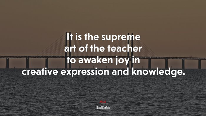 It is the supreme art of the teacher to awaken joy in creative expression and knowledge. | Albert Einstein quote
