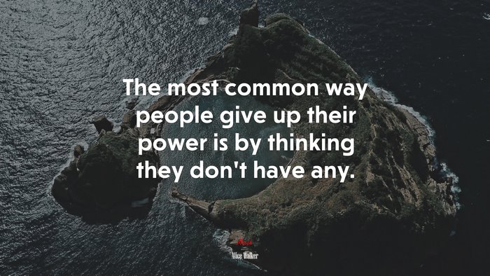 The most common way people give up their power is by thinking they don’t have any. | Alice Walker quote