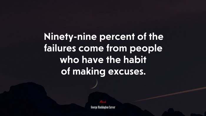 Ninety-nine percent of the failures come from people who have the habit of making excuses. | George Washington Carver quote