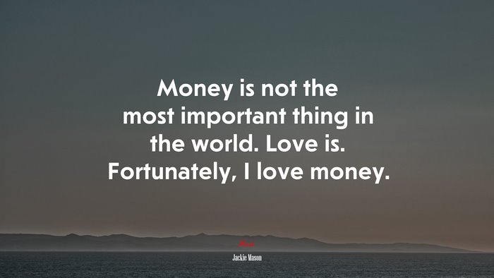 Money is not the most important thing in the world. Love is. Fortunately, I love money. | Jackie Mason quote