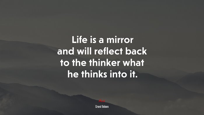 Life is a mirror and will reflect back to the thinker what he thinks into it. | Ernest Holmes quote