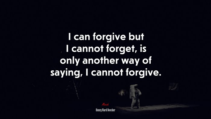 I can forgive but I cannot forget, is only another way of saying, I cannot forgive. | Henry Ward Beecher quote