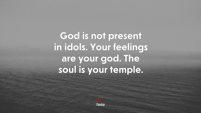 God is not present in idols. Your feelings are your god. The soul is your temple. | Chanakya quote