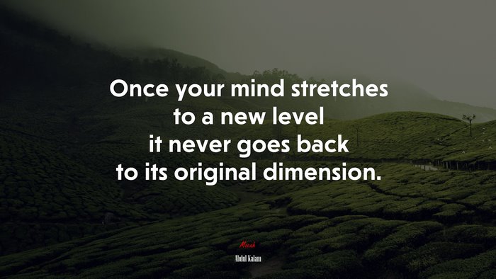 Once your mind stretches to a new level it never goes back to its original dimension. | Abdul Kalam quote