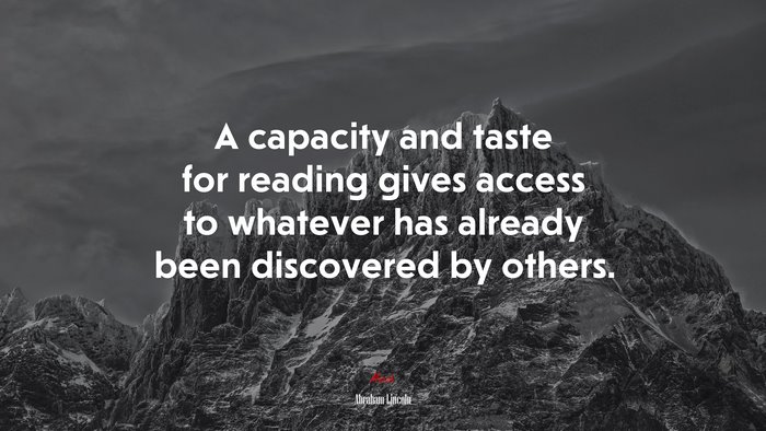A capacity and taste for reading gives access to whatever has already been discovered by others. | Abraham Lincoln quote