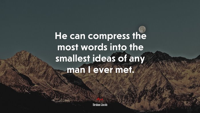 He can compress the most words into the smallest ideas of any man I ever met. | Abraham Lincoln quote
