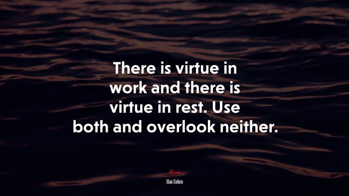There is virtue in work and there is virtue in rest. Use both and overlook neither. | Alan Cohen quote