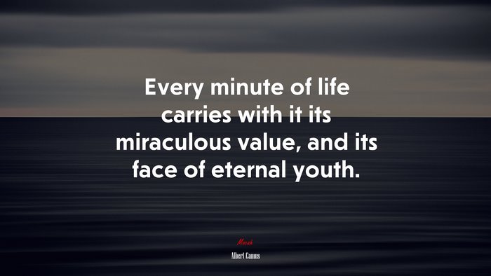Every minute of life carries with it its miraculous value, and its face of eternal youth. | Albert Camus quote