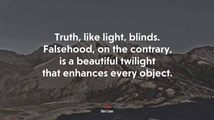 Truth, like light, blinds. Falsehood, on the contrary, is a beautiful twilight that enhances every object. | Albert Camus quote