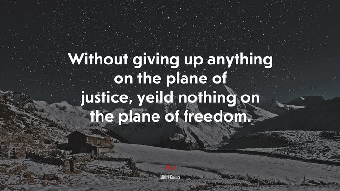 Without giving up anything on the plane of justice, yeild nothing on the plane of freedom. | Albert Camus quote