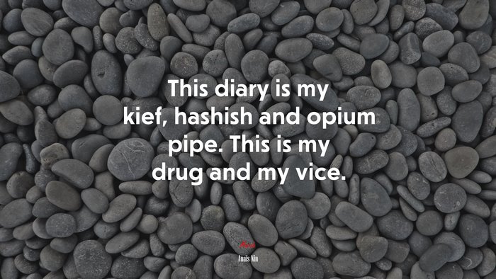 This diary is my kief, hashish and opium pipe. This is my drug and my vice. | Anaïs Nin quote
