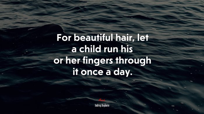 For beautiful hair, let a child run his or her fingers through it once a day. | Audrey Hepburn quote