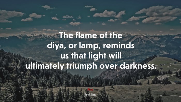 The flame of the diya, or lamp, reminds us that light will ultimately triumph over darkness. | Barack Obama quote