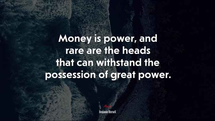 Money is power, and rare are the heads that can withstand the possession of great power. | Benjamin Disraeli quote