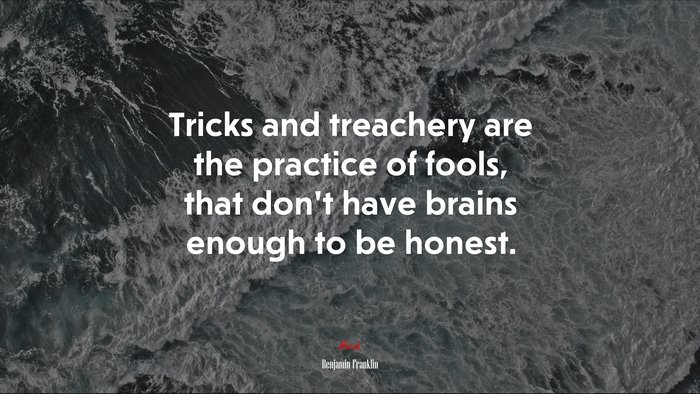 Tricks and treachery are the practice of fools, that don’t have brains enough to be honest. | Benjamin Franklin quote