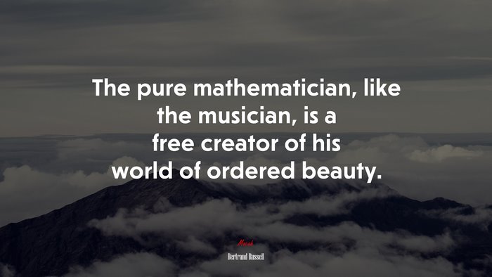 The pure mathematician, like the musician, is a free creator of his world of ordered beauty. | Bertrand Russell quote